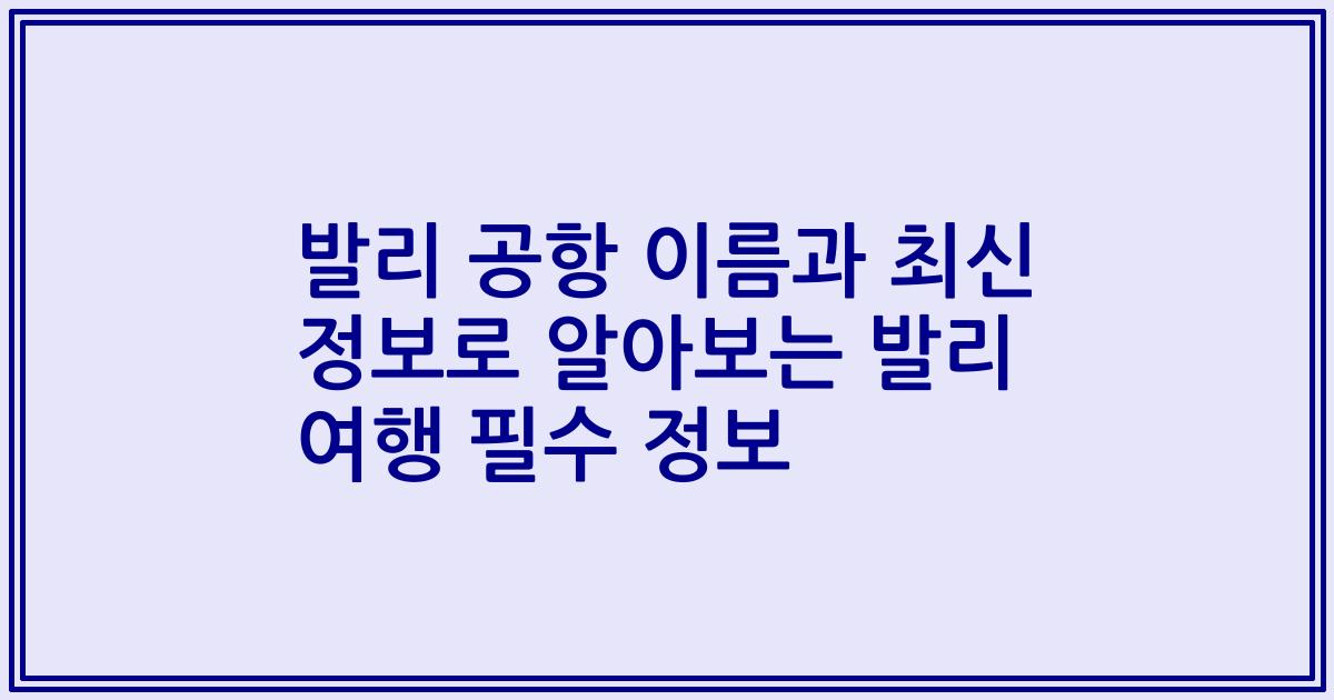 발리 공항 이름과 최신 정보로 알아보는 발리 여행 필수 정보