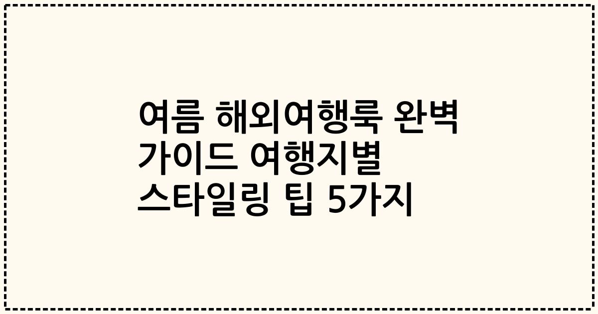여름 해외여행룩 완벽 가이드 여행지별 스타일링 팁 5가지