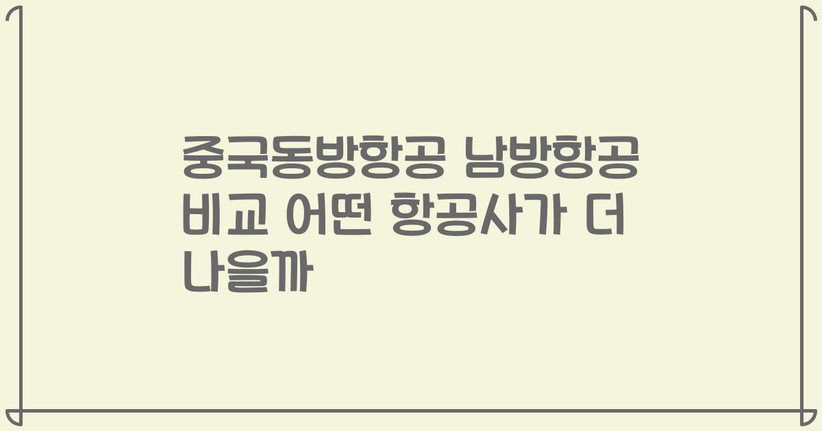 중국동방항공 남방항공 비교 어떤 항공사가 더 나을까