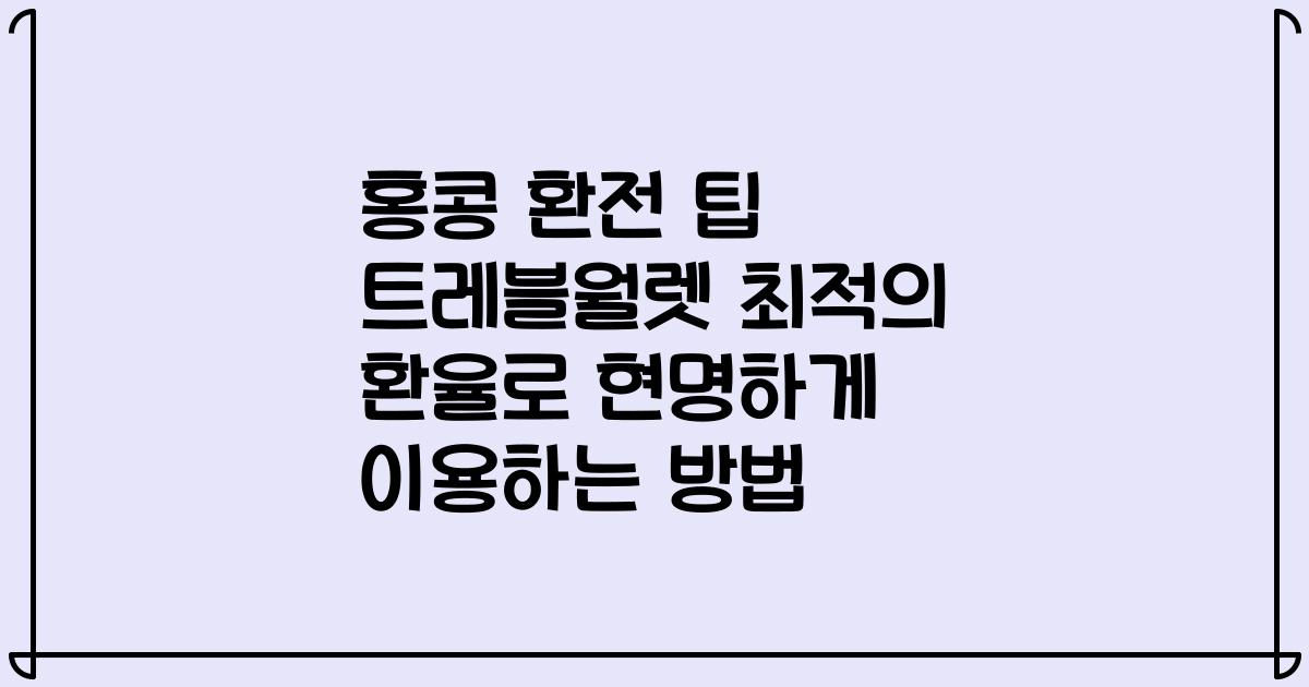 홍콩 환전 팁 트레블월렛 최적의 환율로 현명하게 이용하는 방법