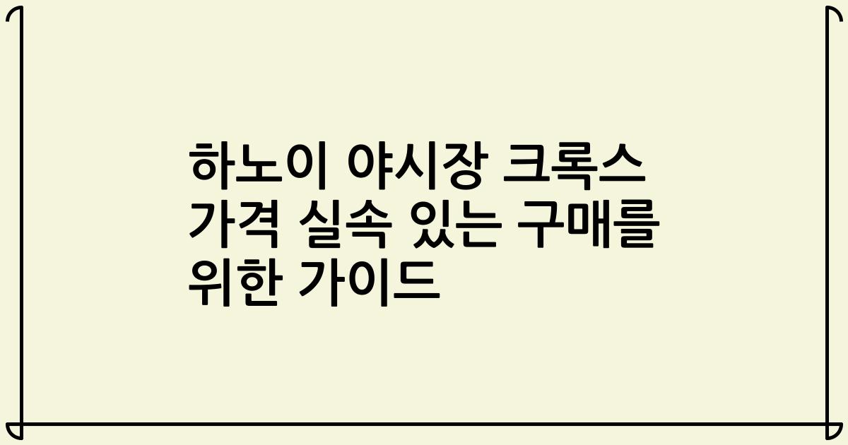 하노이 야시장 크록스 가격 실속 있는 구매를 위한 가이드