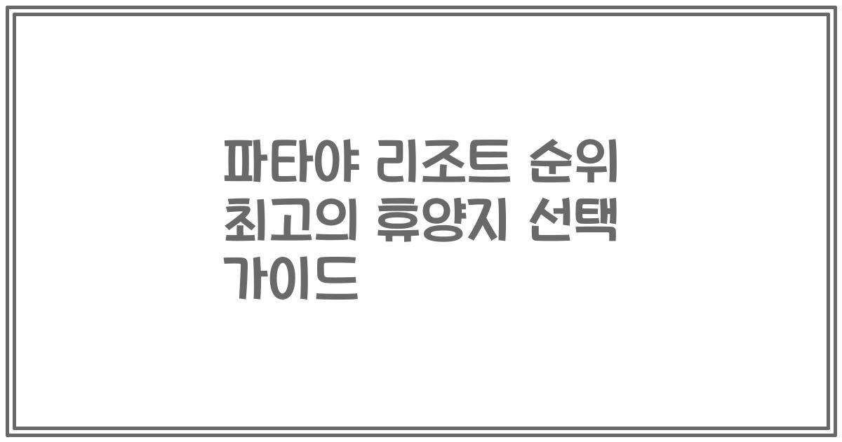 파타야 리조트 순위 최고의 휴양지 선택 가이드