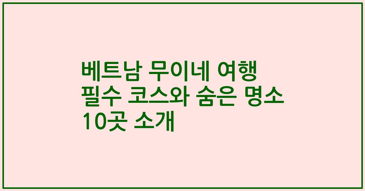베트남 무이네 여행 필수 코스와 숨은 명소 10곳 소개