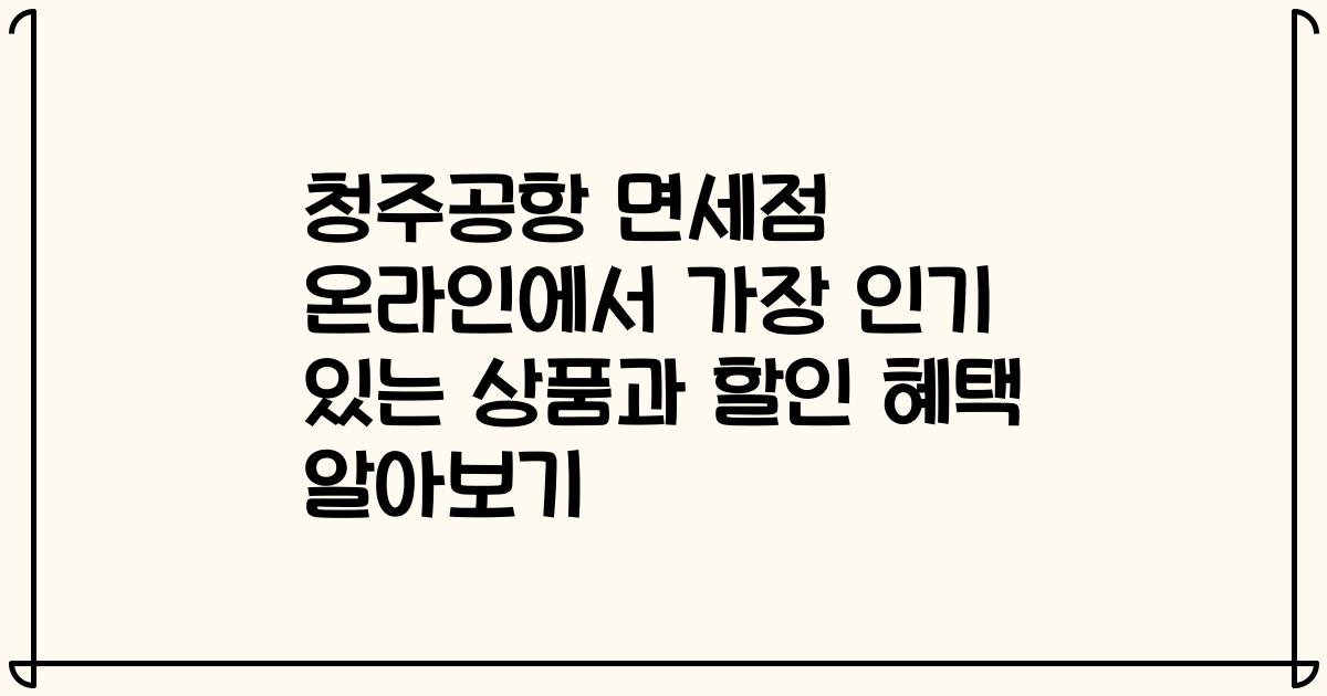 청주공항 면세점 온라인에서 가장 인기 있는 상품과 할인 혜택 알아보기