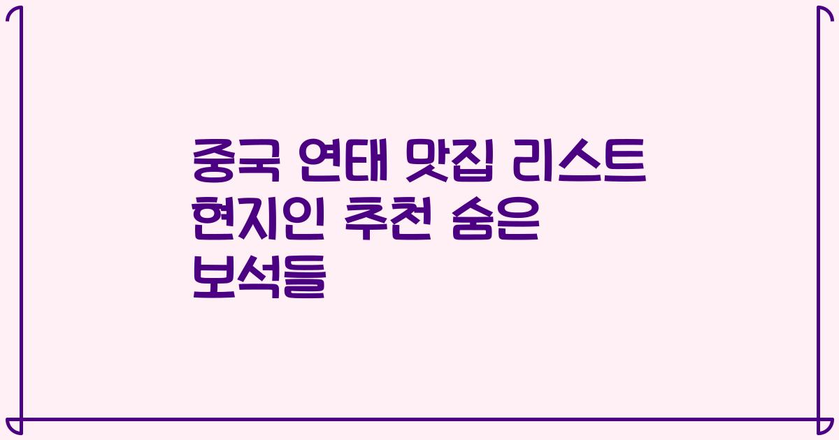중국 연태 맛집 리스트 현지인 추천 숨은 보석들