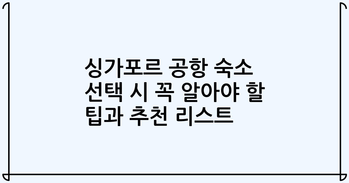 싱가포르 공항 숙소 선택 시 꼭 알아야 할 팁과 추천 리스트