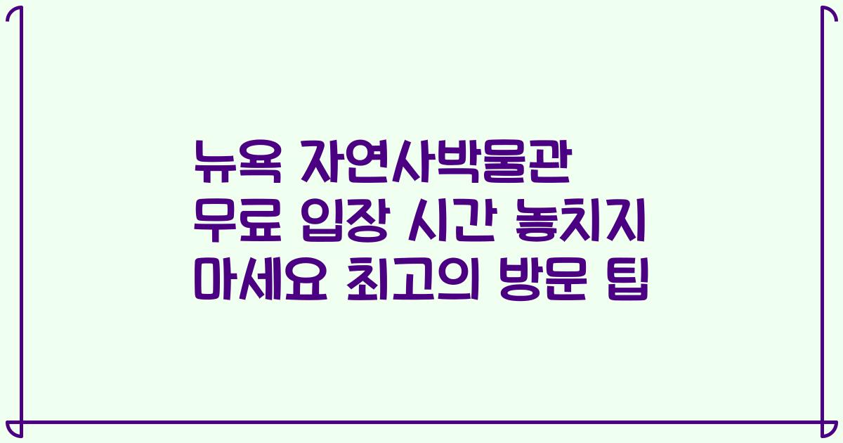 뉴욕 자연사박물관 무료 입장 시간 놓치지 마세요 최고의 방문 팁