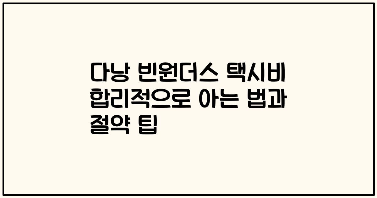 다낭 빈원더스 택시비 합리적으로 아는 법과 절약 팁