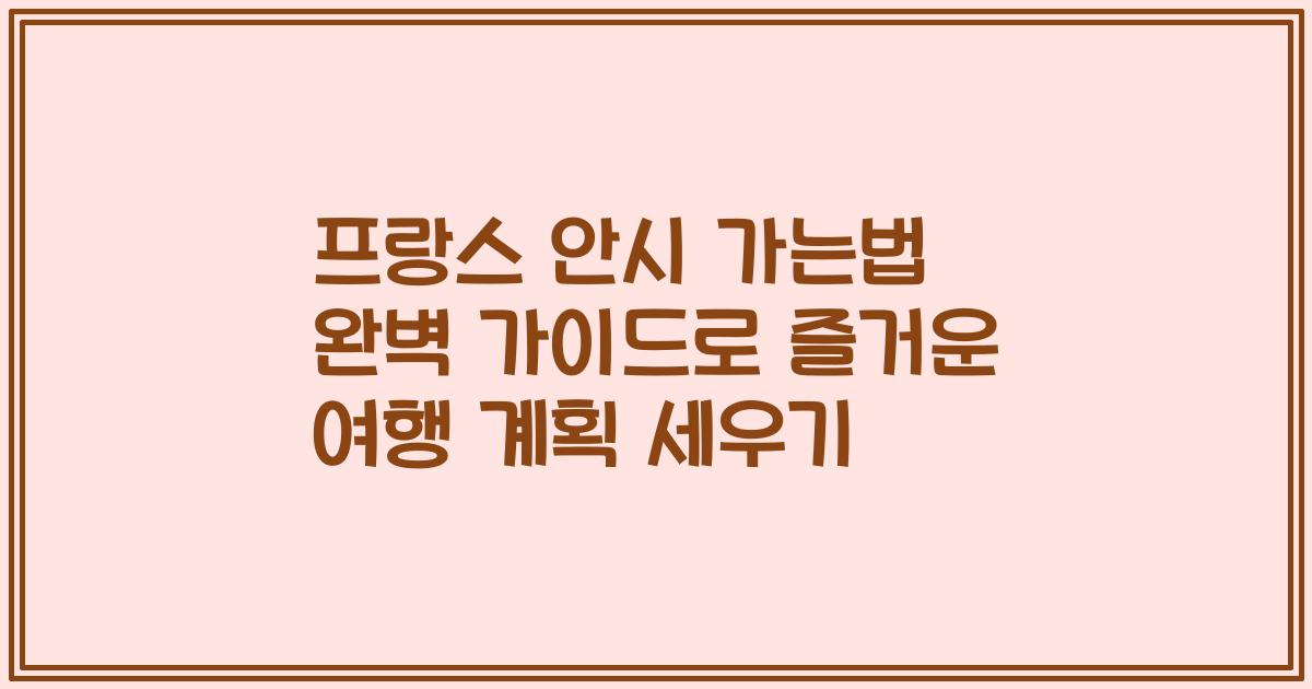 프랑스 안시 가는법 완벽 가이드로 즐거운 여행 계획 세우기