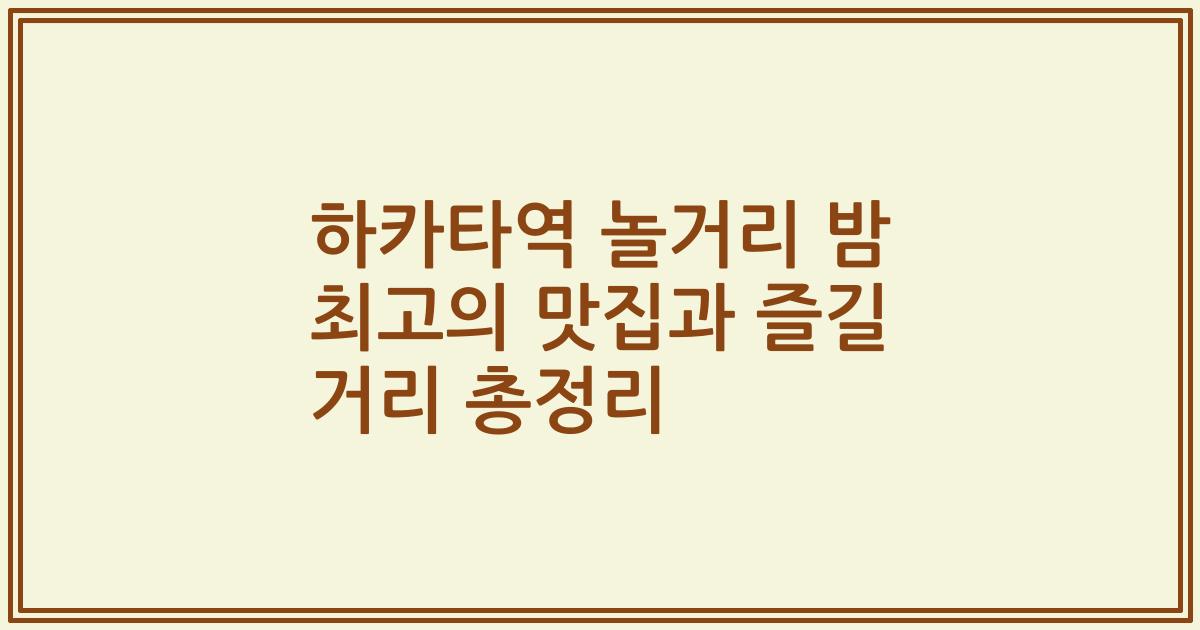 하카타역 놀거리 밤 최고의 맛집과 즐길 거리 총정리