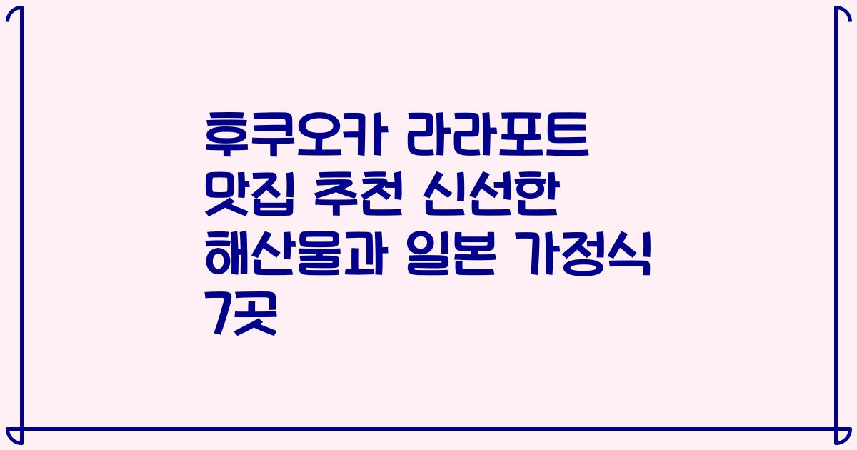 후쿠오카 라라포트 맛집 추천 신선한 해산물과 일본 가정식 7곳