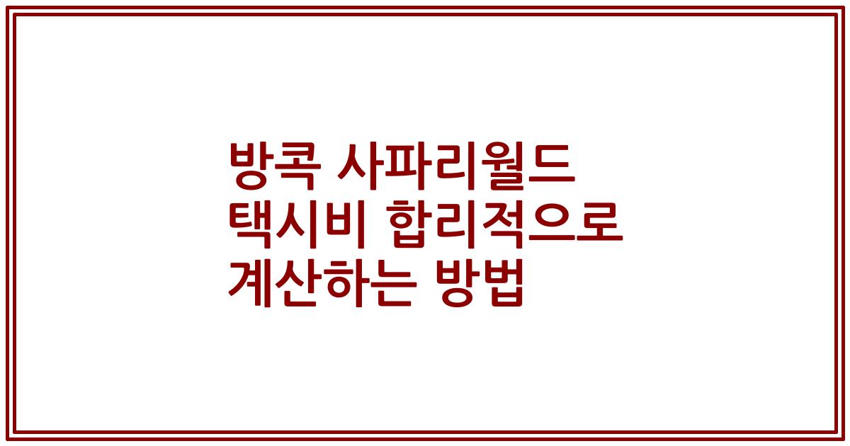 방콕 사파리월드 택시비 합리적으로 계산하는 방법