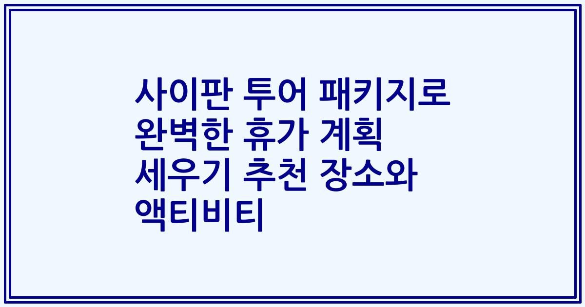 사이판 투어 패키지로 완벽한 휴가 계획 세우기 추천 장소와 액티비티