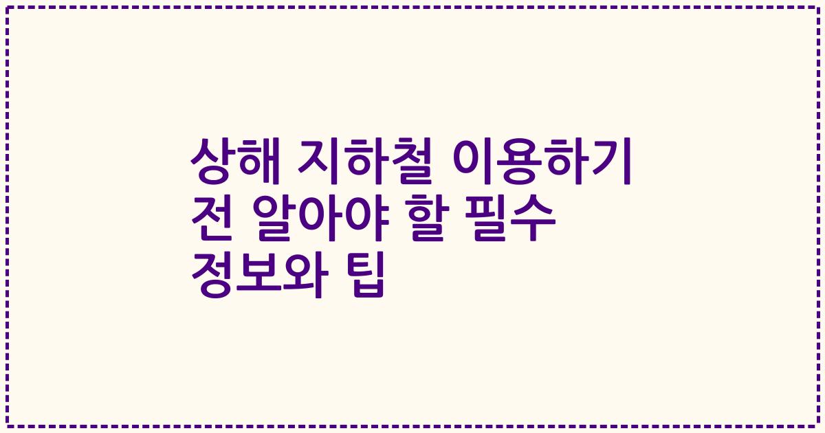 상해 지하철 이용하기 전 알아야 할 필수 정보와 팁