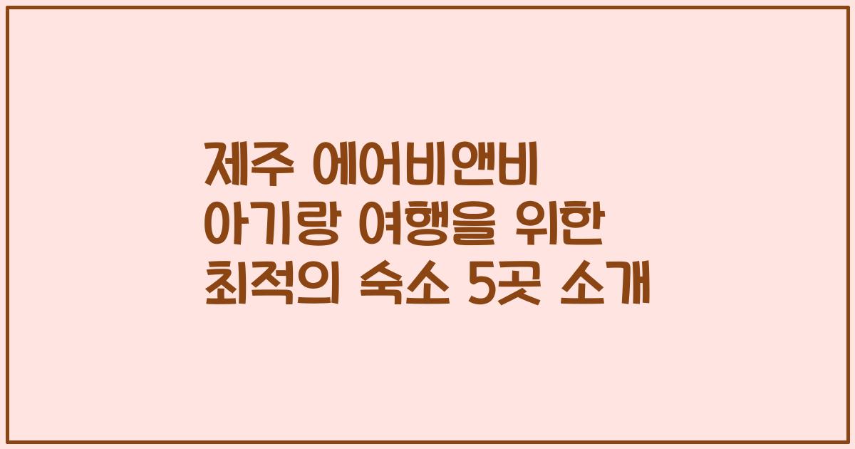 제주 에어비앤비 아기랑 여행을 위한 최적의 숙소 5곳 소개