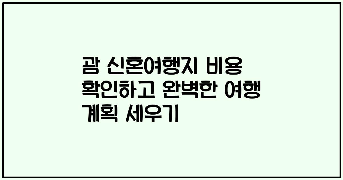 괌 신혼여행지 비용 확인하고 완벽한 여행 계획 세우기