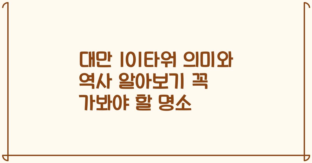 대만 101타워 의미와 역사 알아보기 꼭 가봐야 할 명소