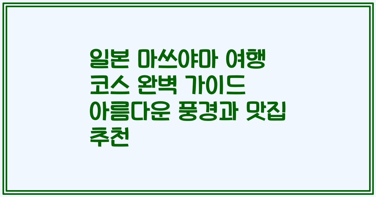 일본 마쓰야마 여행 코스 완벽 가이드 아름다운 풍경과 맛집 추천