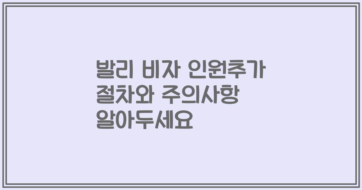 발리 비자 인원추가 절차와 주의사항 알아두세요
