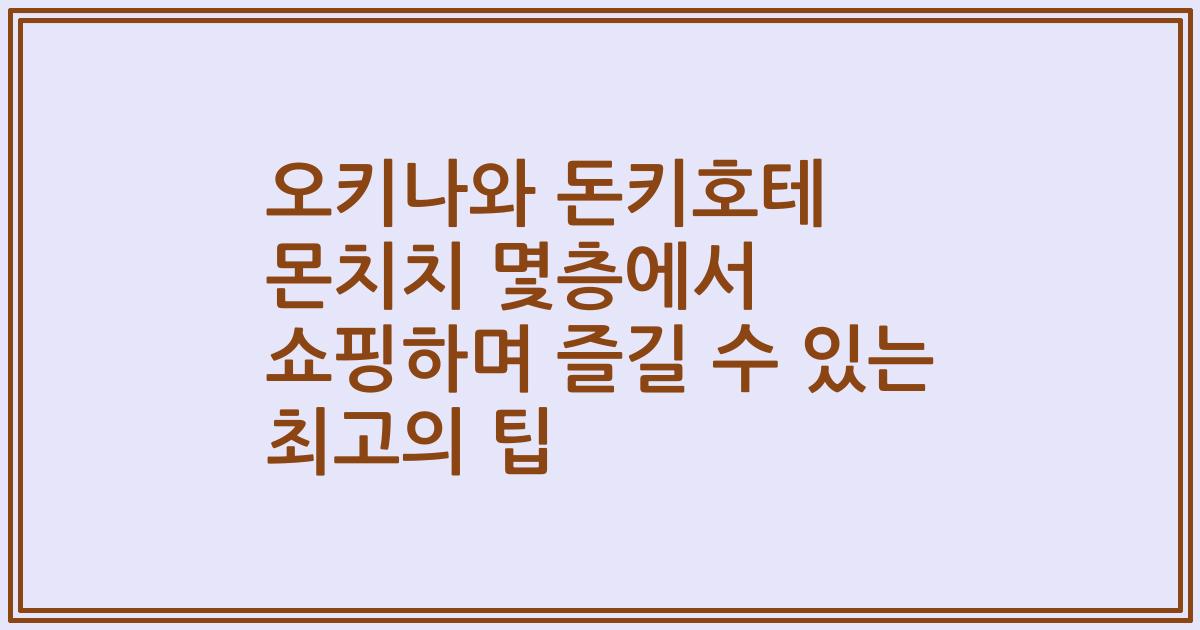 오키나와 돈키호테 몬치치 몇층에서 쇼핑하며 즐길 수 있는 최고의 팁