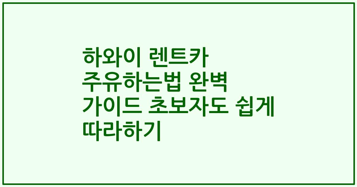 하와이 렌트카 주유하는법 완벽 가이드 초보자도 쉽게 따라하기