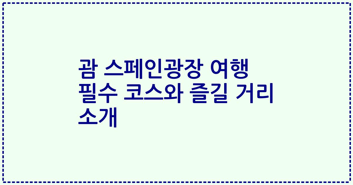괌 스페인광장 여행 필수 코스와 즐길 거리 소개