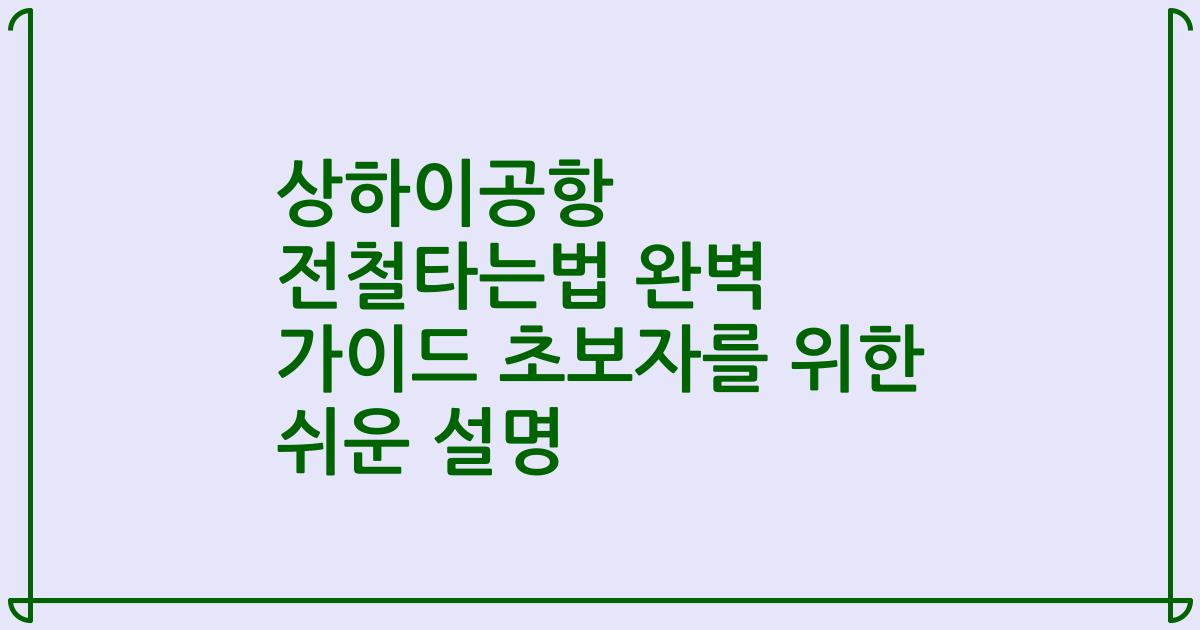 상하이공항 전철타는법 완벽 가이드 초보자를 위한 쉬운 설명