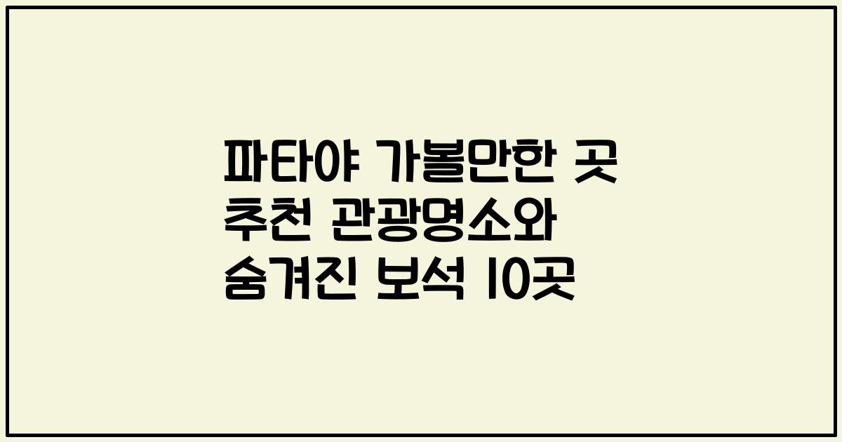 파타야 가볼만한 곳 추천 관광명소와 숨겨진 보석 10곳